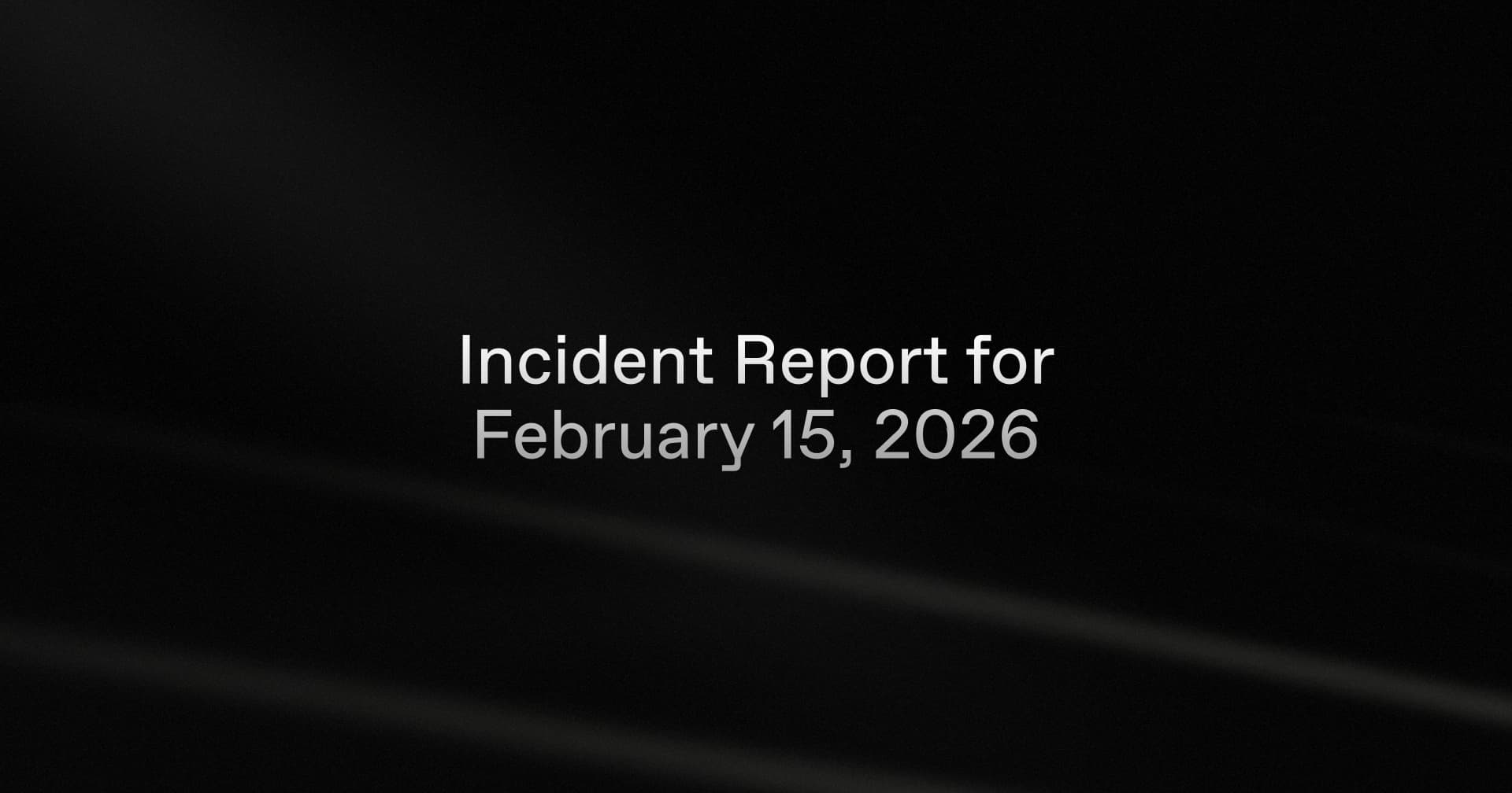 Incident report for February 15, 2026